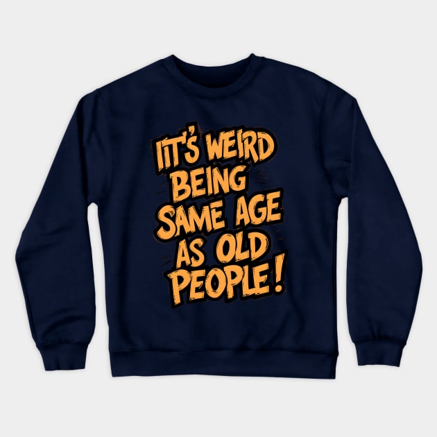 It's Weird Being The Same Age as Old People - Funny Grandpa Retiree Joke Humor T-Shirt for Men Women Crewneck Sweatshirt by madara art1